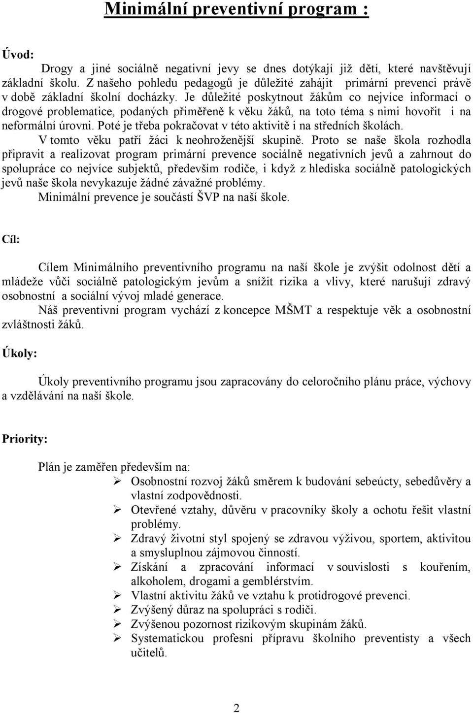 Je důležité poskytnout žákům co nejvíce informací o drogové problematice, podaných přiměřeně k věku žáků, na toto téma s nimi hovořit i na neformální úrovni.