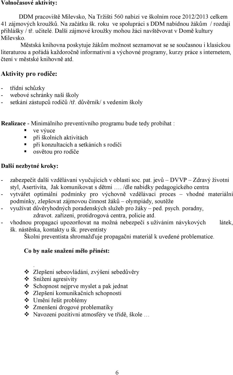 Městská knihovna poskytuje žákům možnost seznamovat se se současnou i klasickou literaturou a pořádá každoročně informativní a výchovné programy, kurzy práce s internetem, čtení v městské knihovně