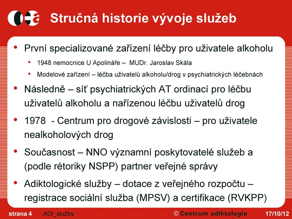 uživatelů alkoholu a nařízenou léčbu uživatelů drog 1978 - Centrum pro drogové závislosti pro uživatele nealkoholových drog Současnost NNO