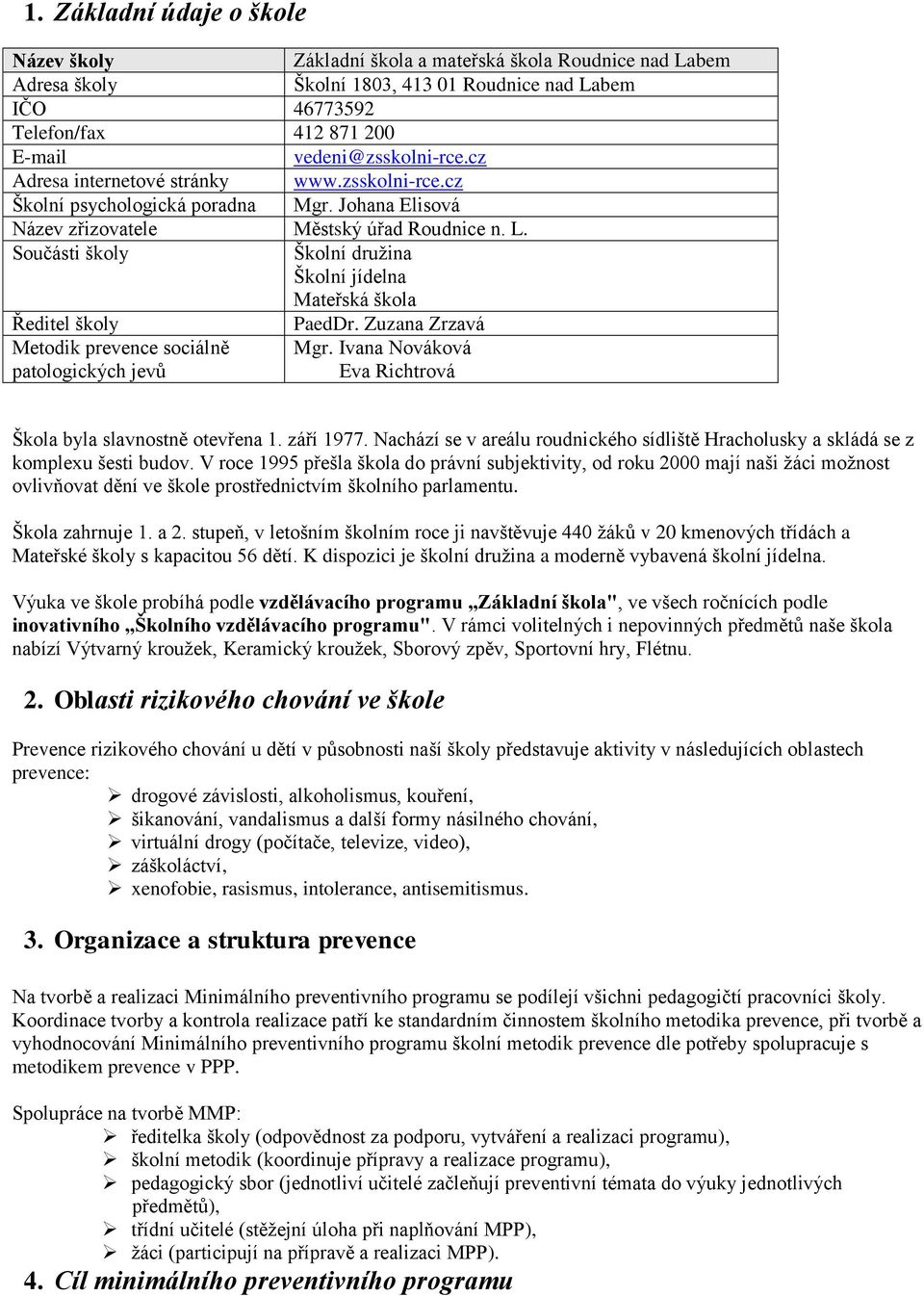 Součásti školy Školní družina Školní jídelna Mateřská škola Ředitel školy PaedDr. Zuzana Zrzavá Metodik prevence sociálně patologických jevů Mgr.
