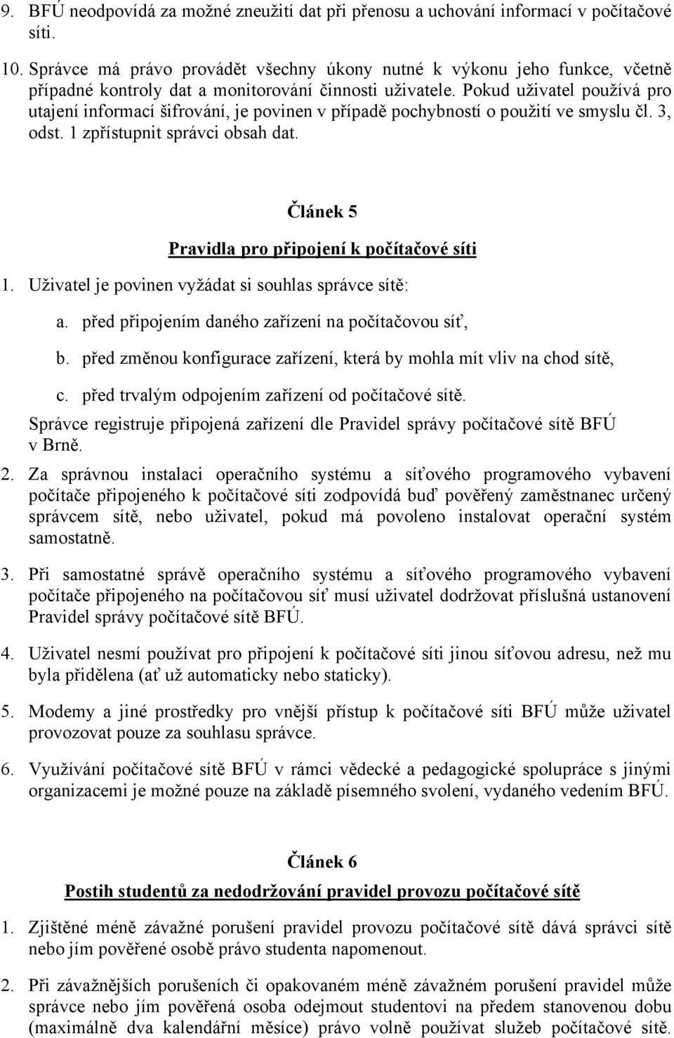 Pokud uživatel používá pro utajení informací šifrování, je povinen v případě pochybností o použití ve smyslu čl. 3, odst. 1 zpřístupnit správci obsah dat.