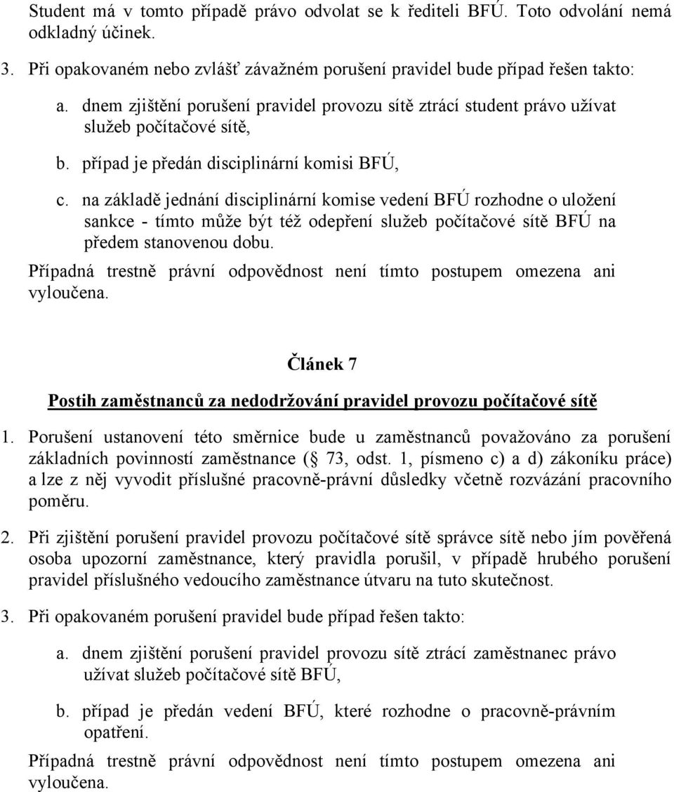 na základě jednání disciplinární komise vedení BFÚ rozhodne o uložení sankce - tímto může být též odepření služeb počítačové sítě BFÚ na předem stanovenou dobu.