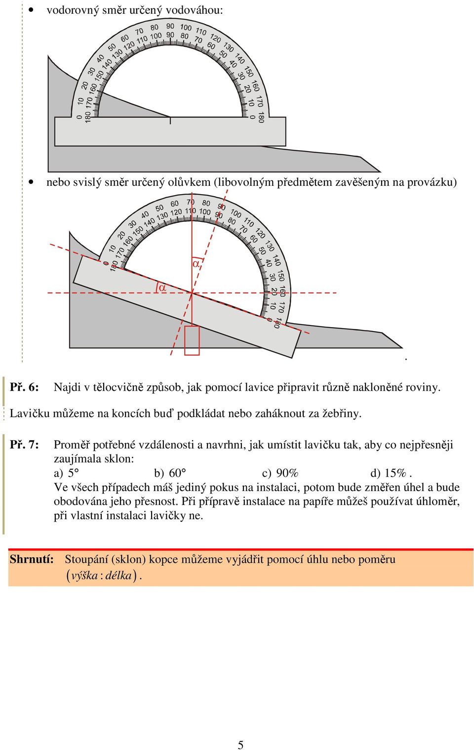 7: Proměř potřebné vzdálenosti a navrhni, jak umístit lavičku tak, aby co nejpřesněji zaujímala sklon: a) 5 b) 60 c) 90% d) 15%.