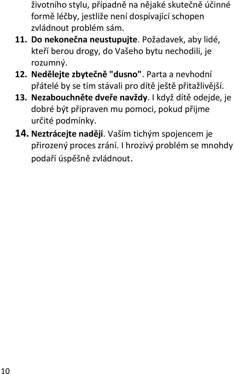 Parta a nevhodní přátelé by se tím stávali pro dítě ještě přitažlivější. 13. Nezabouchněte dveře navždy.