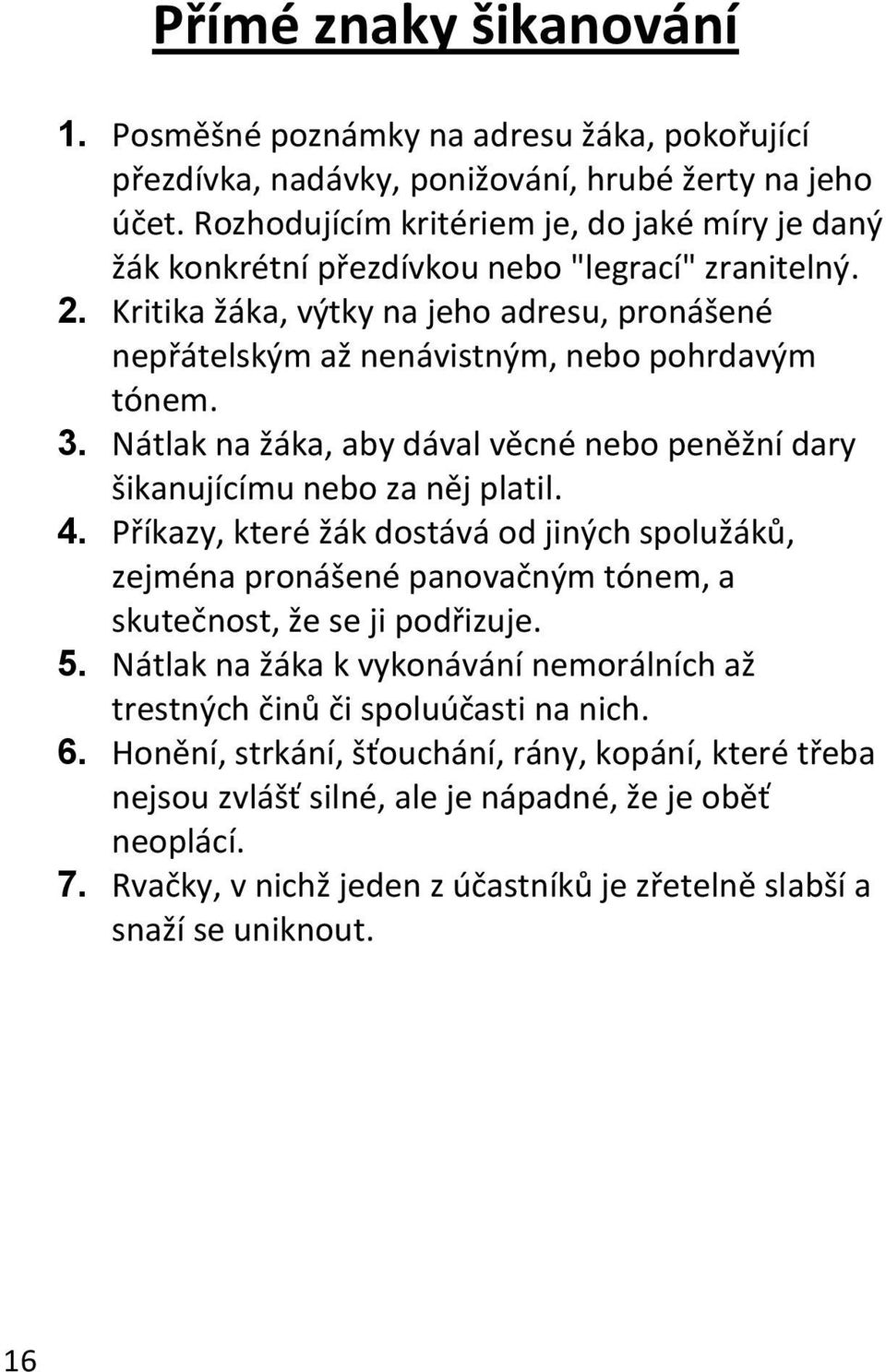 3. Nátlak na žáka, aby dával věcné nebo peněžní dary šikanujícímu nebo za něj platil. 4.