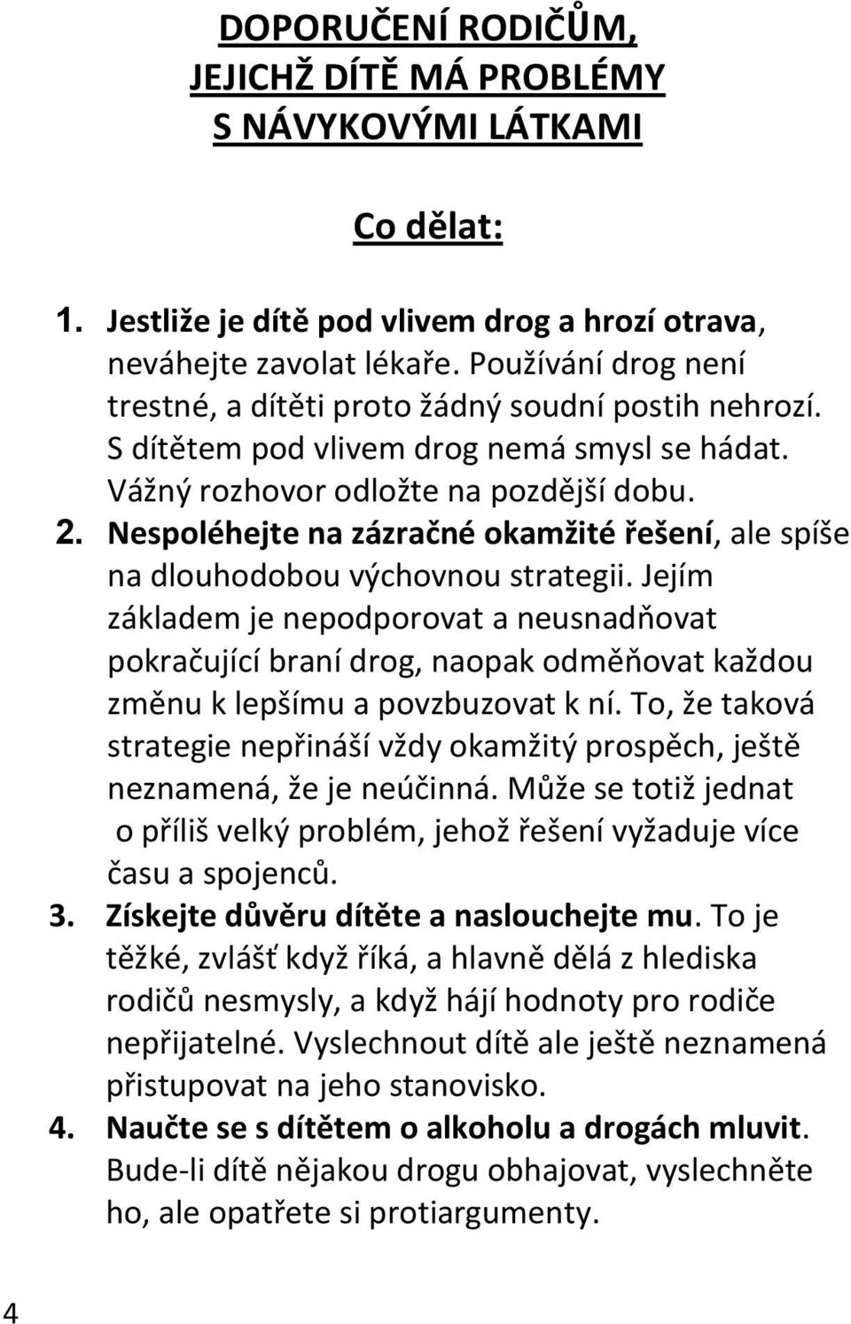 Nespoléhejte na zázračné okamžité řešení, ale spíše na dlouhodobou výchovnou strategii.