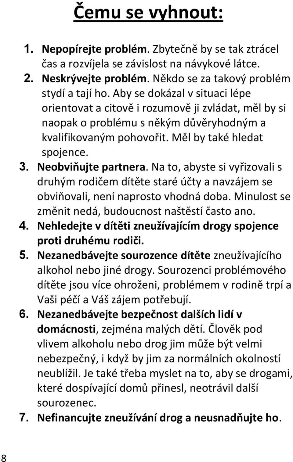 Neobviňujte partnera. Na to, abyste si vyřizovali s druhým rodičem dítěte staré účty a navzájem se obviňovali, není naprosto vhodná doba. Minulost se změnit nedá, budoucnost naštěstí často ano. 4.