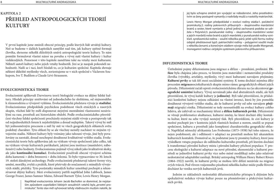 To nám pomůže formulovat vlastní názor na povahu a vývoj naší vlastní kultury i kultur vzdálenějších. Pozornost v této kapitole zaměříme také na vztahy mezi kulturami.