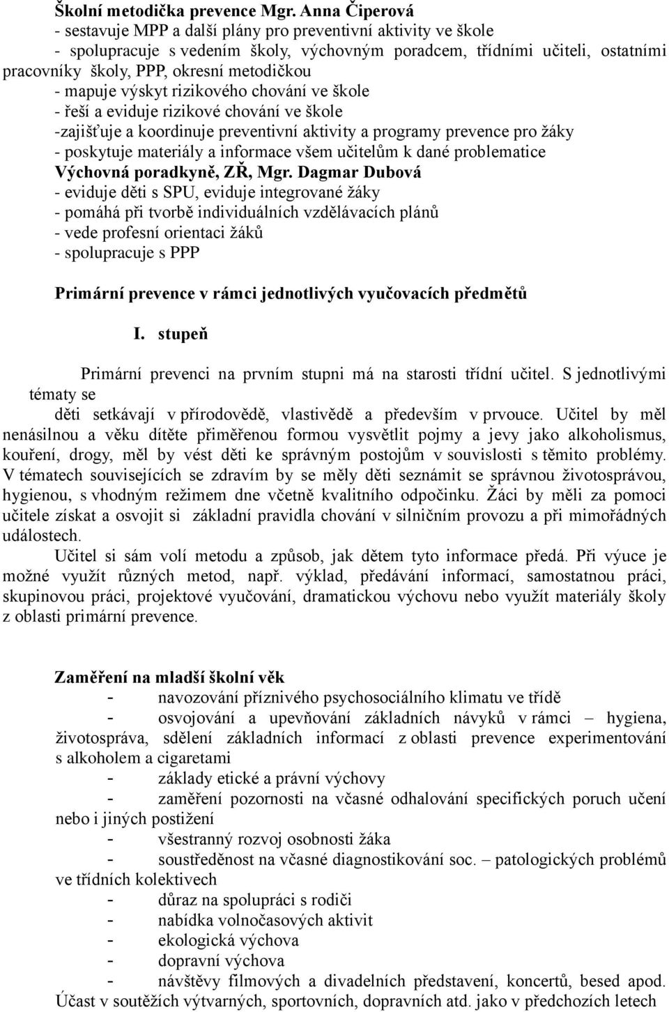 poskytuje materiály a informace všem učitelům k dané problematice Výchovná poradkyně, ZŘ, Mgr Dagmar Dubová - eviduje děti s SPU, eviduje integrované žáky - pomáhá při tvorbě individuálních