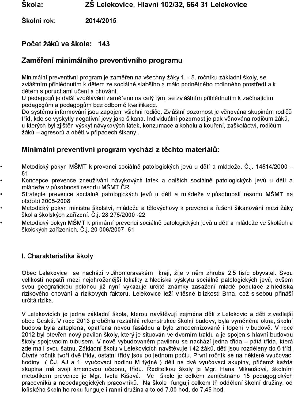 U pedagogů je další vzdělávání zaměřeno na celý tým, se zvláštním přihlédnutím k začínajícím pedagogům a pedagogům bez odborné kvalifikace. Do systému informování jsou zapojeni všichni rodiče.