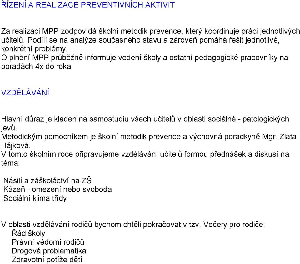 VZDĚLÁVÁNÍ Hlavní důraz je kladen na samostudiu všech učitelů v oblasti sociálně - patologických jevů. Metodickým pomocníkem je školní metodik prevence a výchovná poradkyně Mgr. Zlata Hájková.