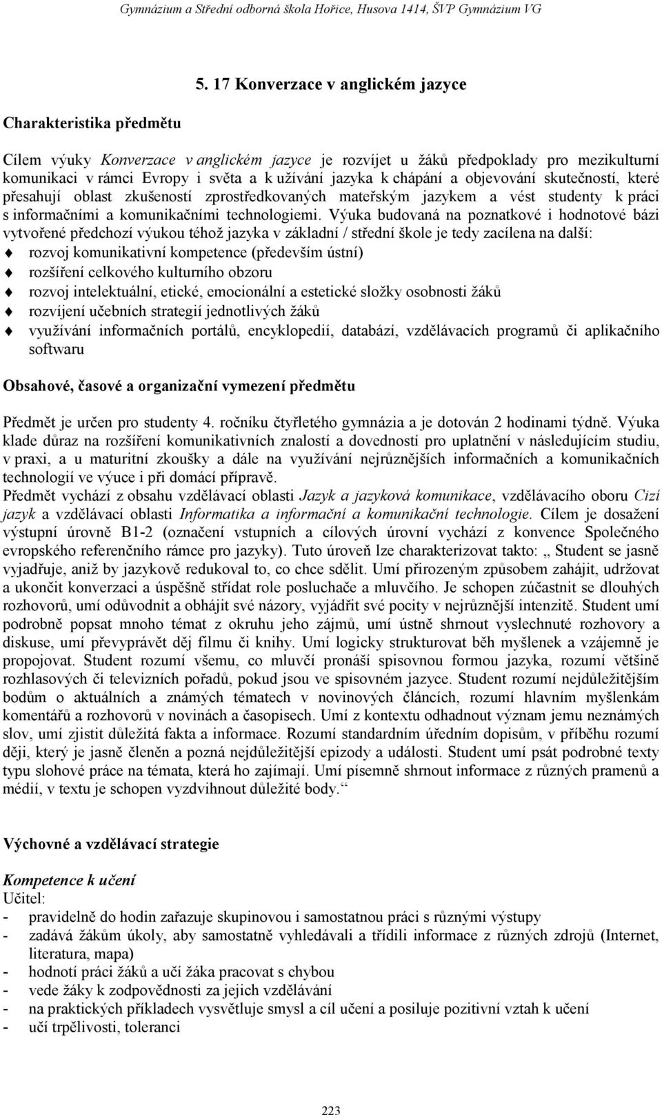 skutečností, které přesahují oblast zkušeností zprostředkovaných mateřským jazykem a vést studenty k práci s informačními a komunikačními technologiemi.