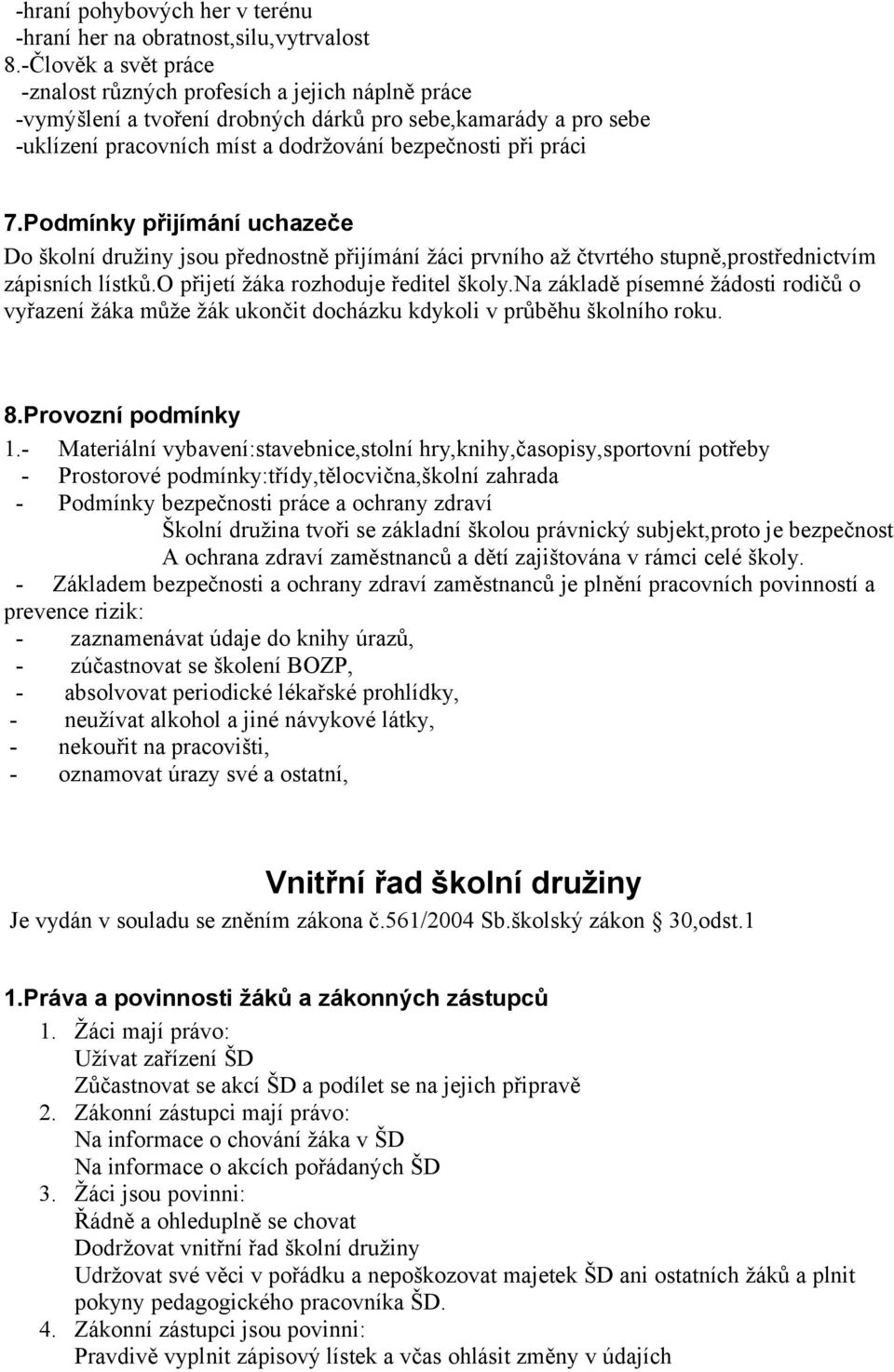 Podmínky přijímání uchazeče Do školní družiny jsou přednostně přijímání žáci prvního až čtvrtého stupně,prostřednictvím zápisních lístků.o přijetí žáka rozhoduje ředitel školy.