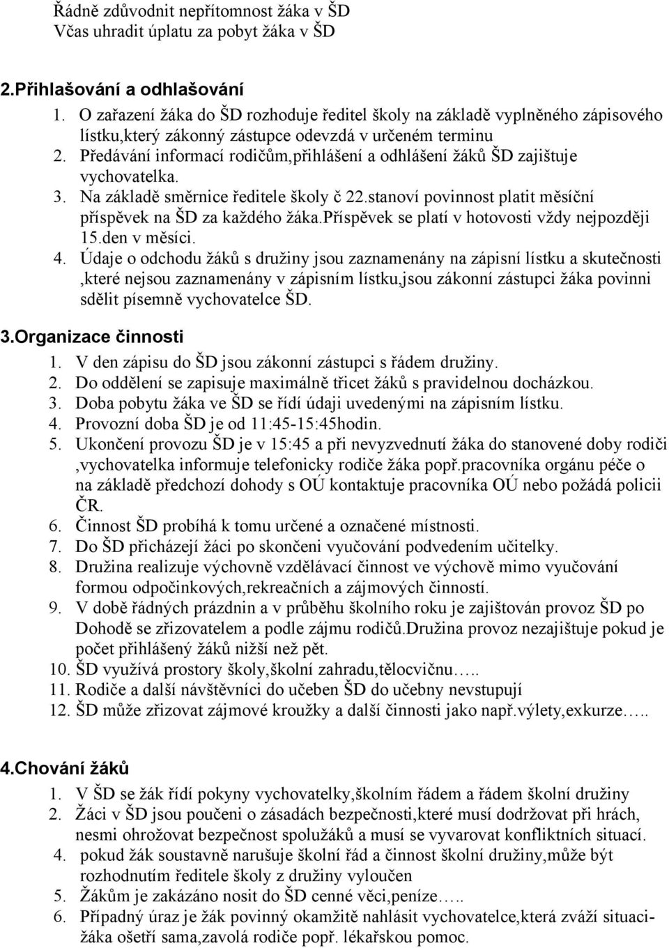 Předávání informací rodičům,přihlášení a odhlášení žáků ŠD zajištuje vychovatelka. 3. Na základě směrnice ředitele školy č 22.stanoví povinnost platit měsíční příspěvek na ŠD za každého žáka.