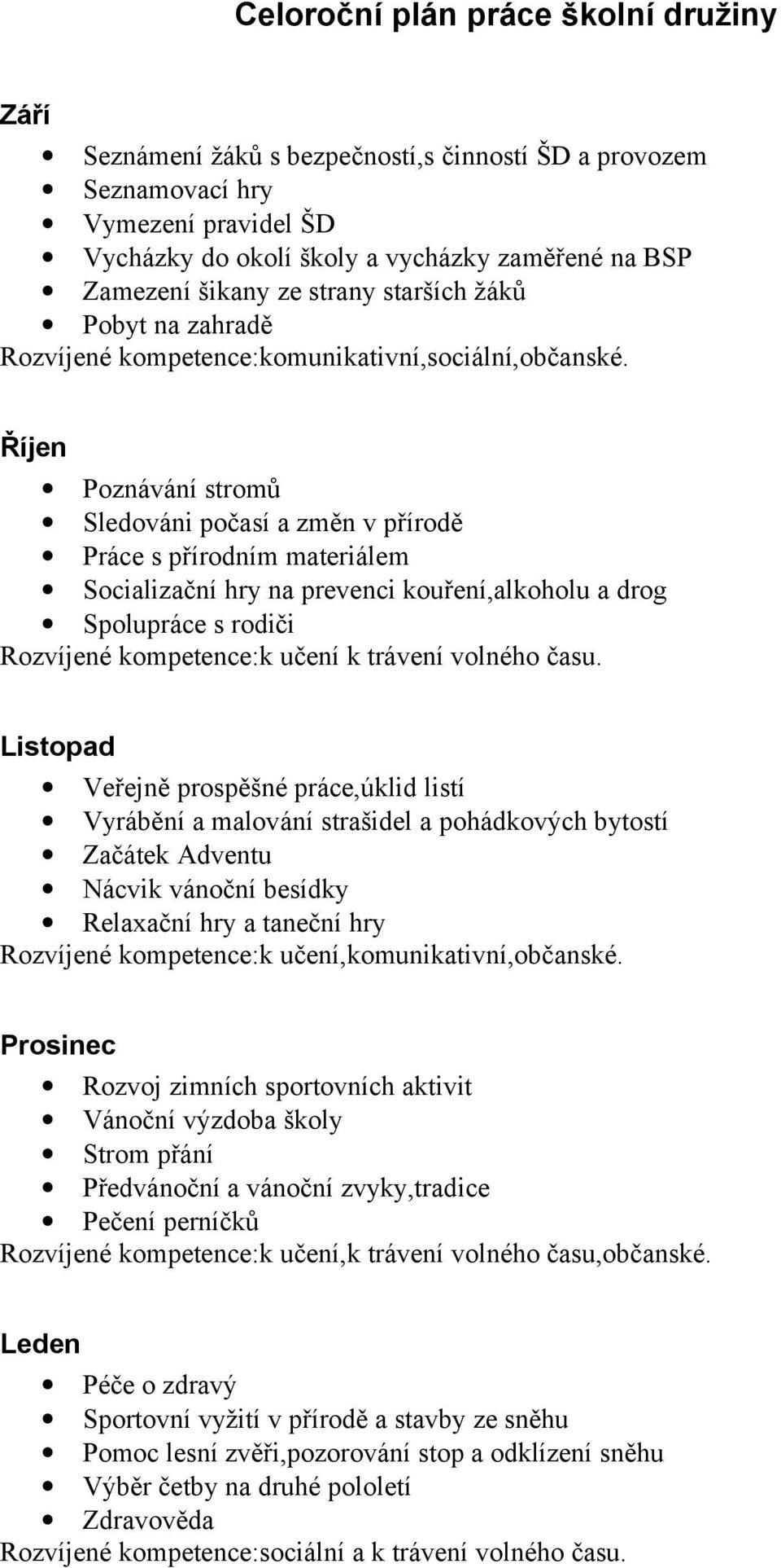 Říjen Poznávání stromů Sledováni počasí a změn v přírodě Práce s přírodním materiálem Socializační hry na prevenci kouření,alkoholu a drog Spolupráce s rodiči Rozvíjené kompetence:k učení k trávení