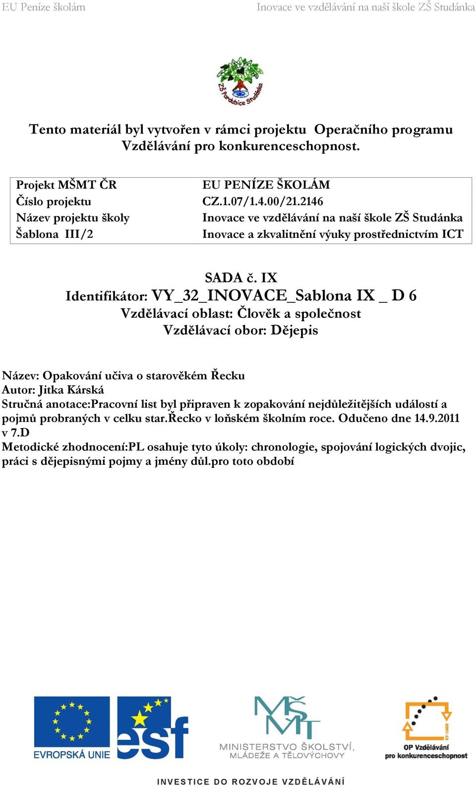 IX Identifikátor: VY_32_INOVACE_Sablona IX _ D 6 Vzdělávací oblast: Člověk a společnost Vzdělávací obor: Dějepis Název: Opakování učiva o starověkém Řecku Autor: Jitka Kárská Stručná