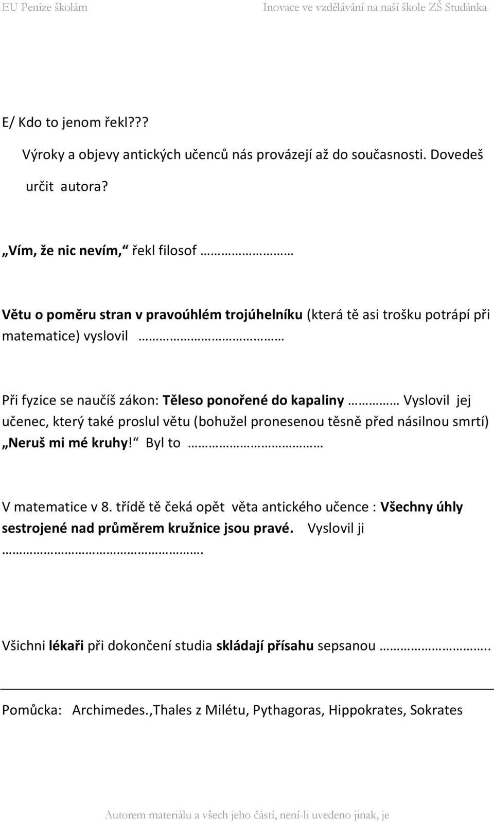 ponořené do kapaliny Vyslovil jej učenec, který také proslul větu (bohužel pronesenou těsně před násilnou smrtí) Neruš mi mé kruhy! Byl to V matematice v 8.