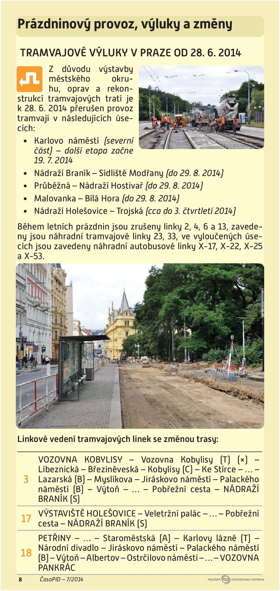 čtvrtletí 2014) Během letních prázdnin jsou zrušeny linky 2, 4, 6 a 13, zavedeny jsou náhradní tramvajové linky 23, 33, ve vyloučených úsecích jsou zavedeny náhradní autobusové linky X-17, X-22, X-25