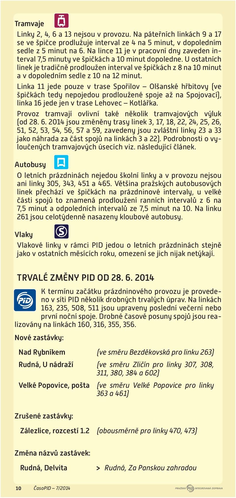 U ostatních linek je tradičně prodloužen interval ve špičkách z 8 na 10 minut a v dopoledním sedle z 10 na 12 minut.