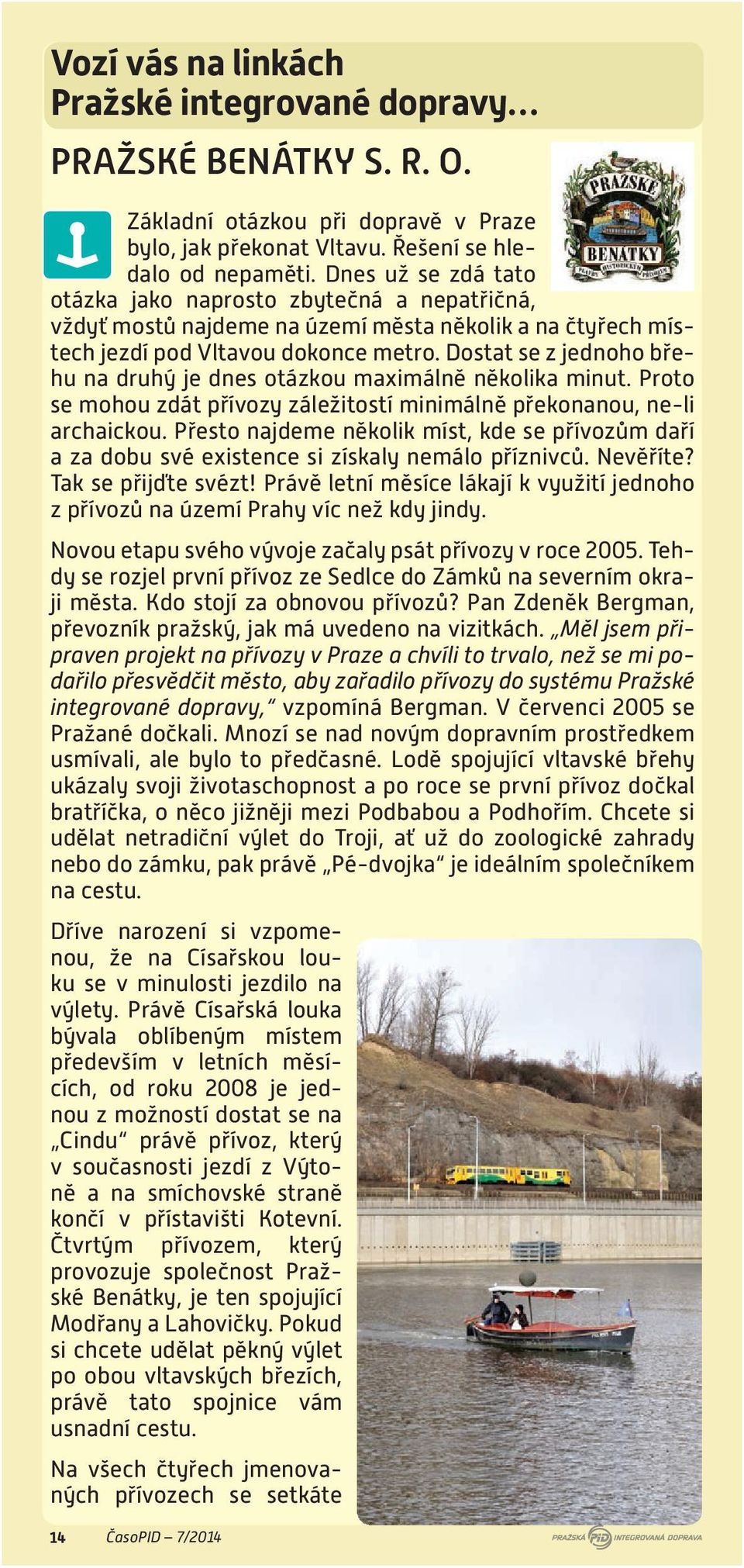 Dostat se z jednoho břehu na druhý je dnes otázkou maximálně několika minut. Proto se mohou zdát přívozy záležitostí minimálně překonanou, ne-li archaickou.