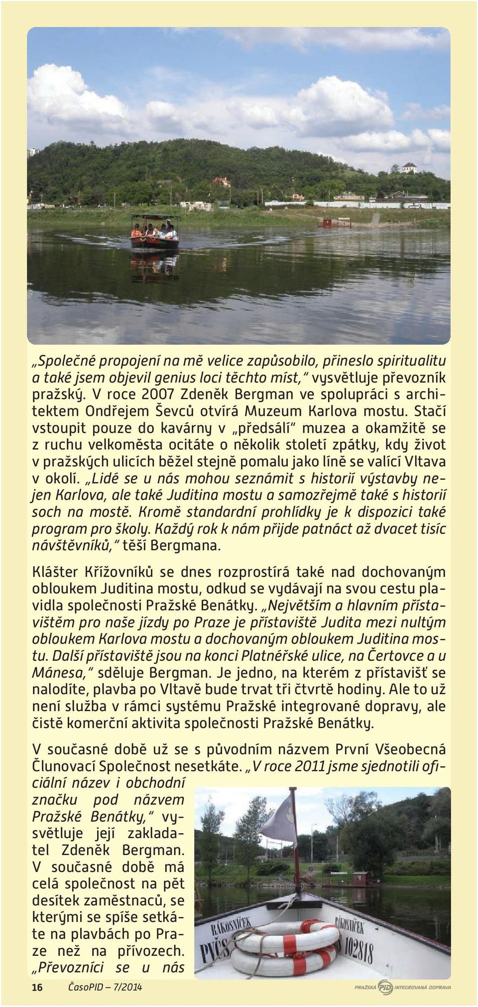 Stačí vstoupit pouze do kavárny v předsálí muzea a okamžitě se z ruchu velkoměsta ocitáte o několik století zpátky, kdy život v pražských ulicích běžel stejně pomalu jako líně se valící Vltava v