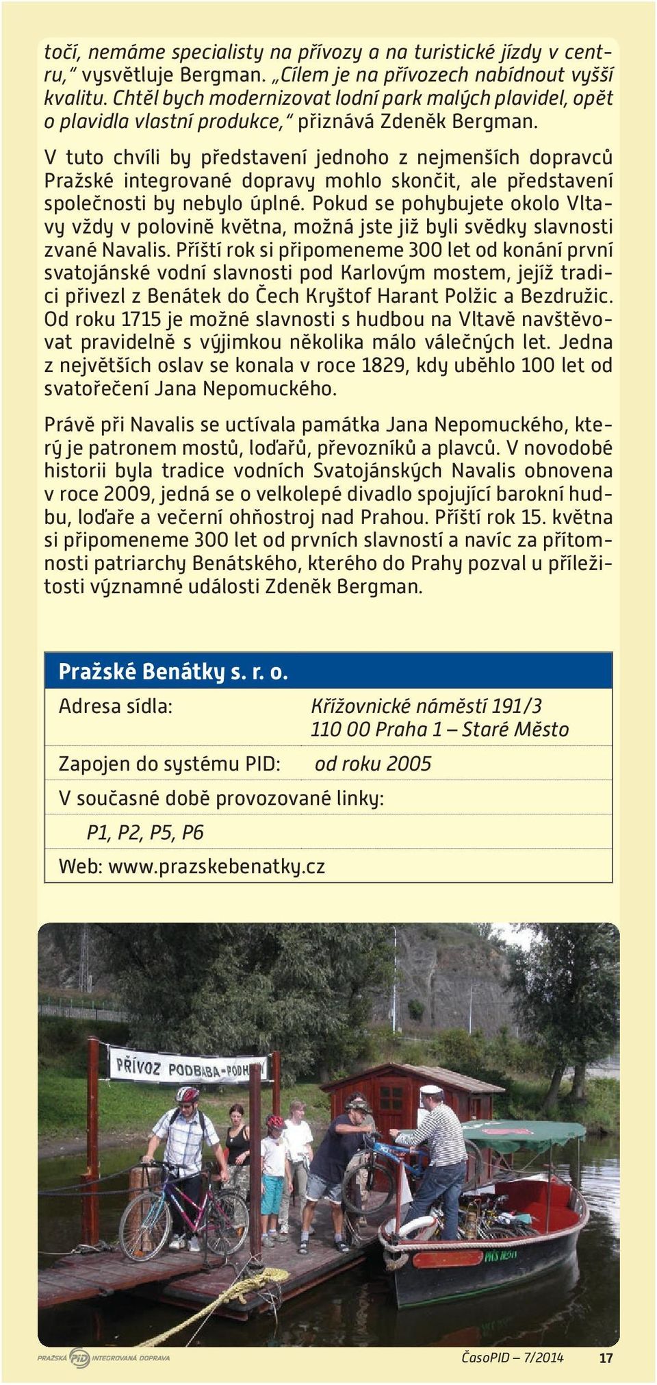 V tuto chvíli by představení jednoho z nejmenších dopravců Pražské integrované dopravy mohlo skončit, ale představení společnosti by nebylo úplné.