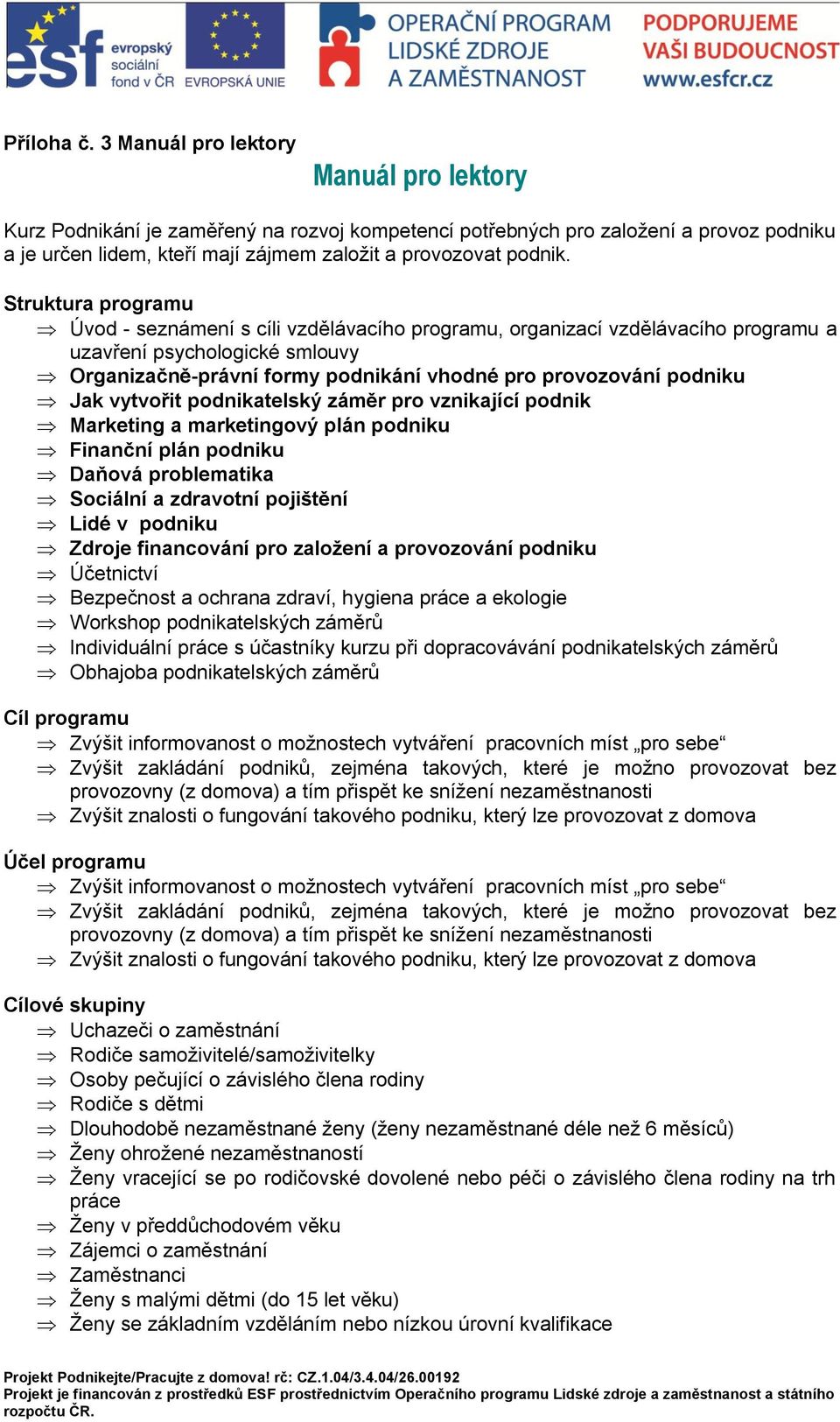 Struktura programu Úvod - seznámení s cíli vzdělávacího programu, organizací vzdělávacího programu a uzavření psychologické smlouvy Organizačně-právní formy podnikání vhodné pro provozování podniku