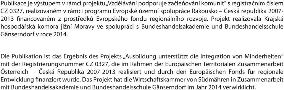 Projekt realizovala Krajská hospodářská komora jižní Moravy ve spolupráci s Bundeshandelsakademie und Bundeshandelsschule Gänserndorf v roce 2014.