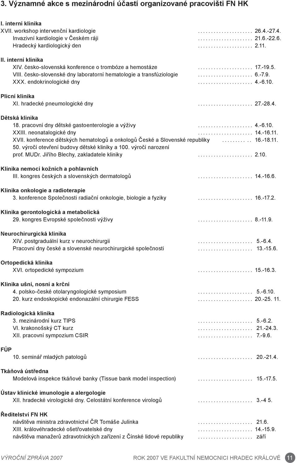 endokrinologické dny... 4.-6.10. Plicní klinika XI. hradecké pneumologické dny... 27.-28.4. Dětská klinika 18. pracovní dny dětské gastoenterologie a výživy... 4.-6.10. XXIII. neonatalogické dny... 14.