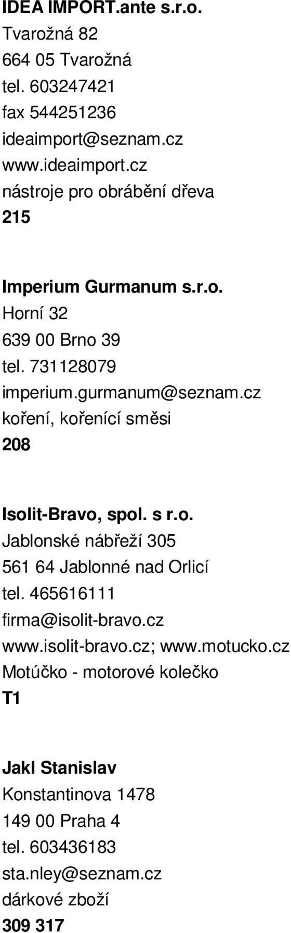 gurmanum@seznam.cz koření, kořenící směsi 208 Isolit-Bravo, spol. s r.o. Jablonské nábřeží 305 561 64 Jablonné nad Orlicí tel.