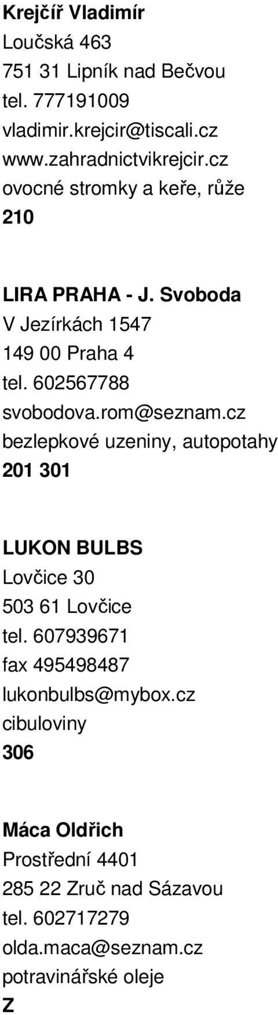 rom@seznam.cz bezlepkové uzeniny, autopotahy 201 301 LUKON BULBS Lovčice 30 503 61 Lovčice tel.