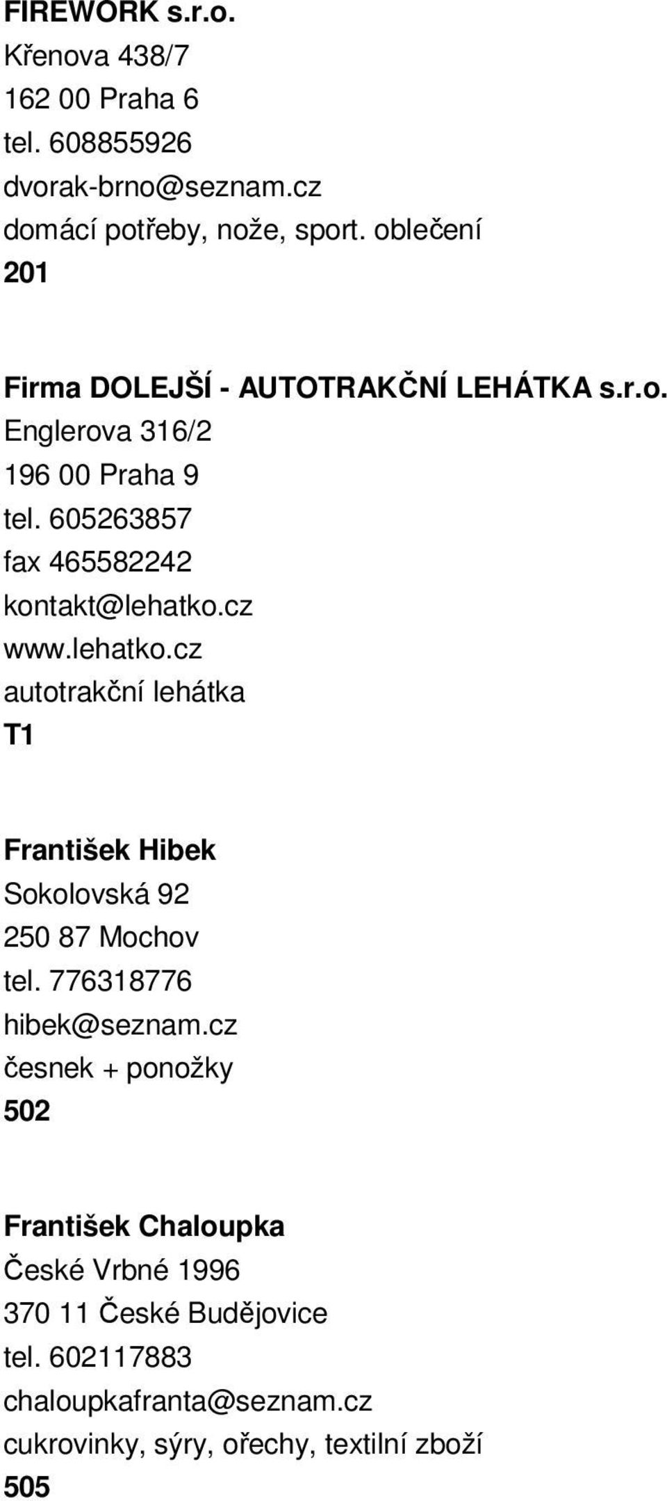 605263857 fax 465582242 kontakt@lehatko.cz www.lehatko.cz autotrakční lehátka František Hibek Sokolovská 92 250 87 Mochov tel.
