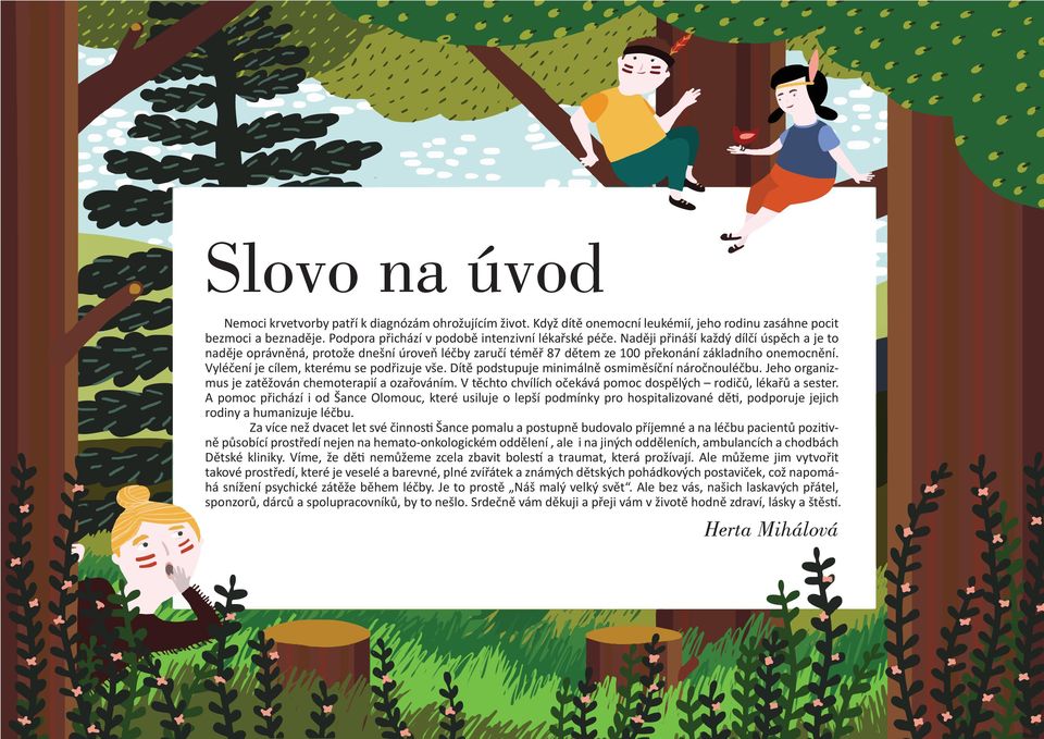 Dítě podstupuje minimálně osmiměsíční náročnouléčbu. Jeho organizmus je zatěžován chemoterapií a ozařováním. V těchto chvílích očekává pomoc dospělých rodičů, lékařů a sester.