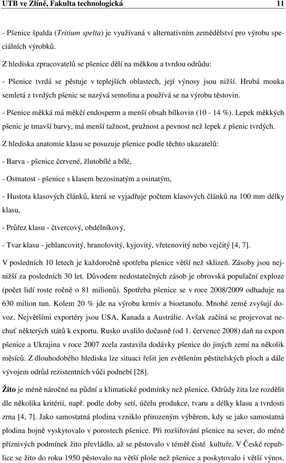 Hrubá mouka semletá z tvrdých pšenic se nazývá semolina a používá se na výrobu těstovin. - Pšenice měkká má měkčí endosperm a menší obsah bílkovin (10-14 %).