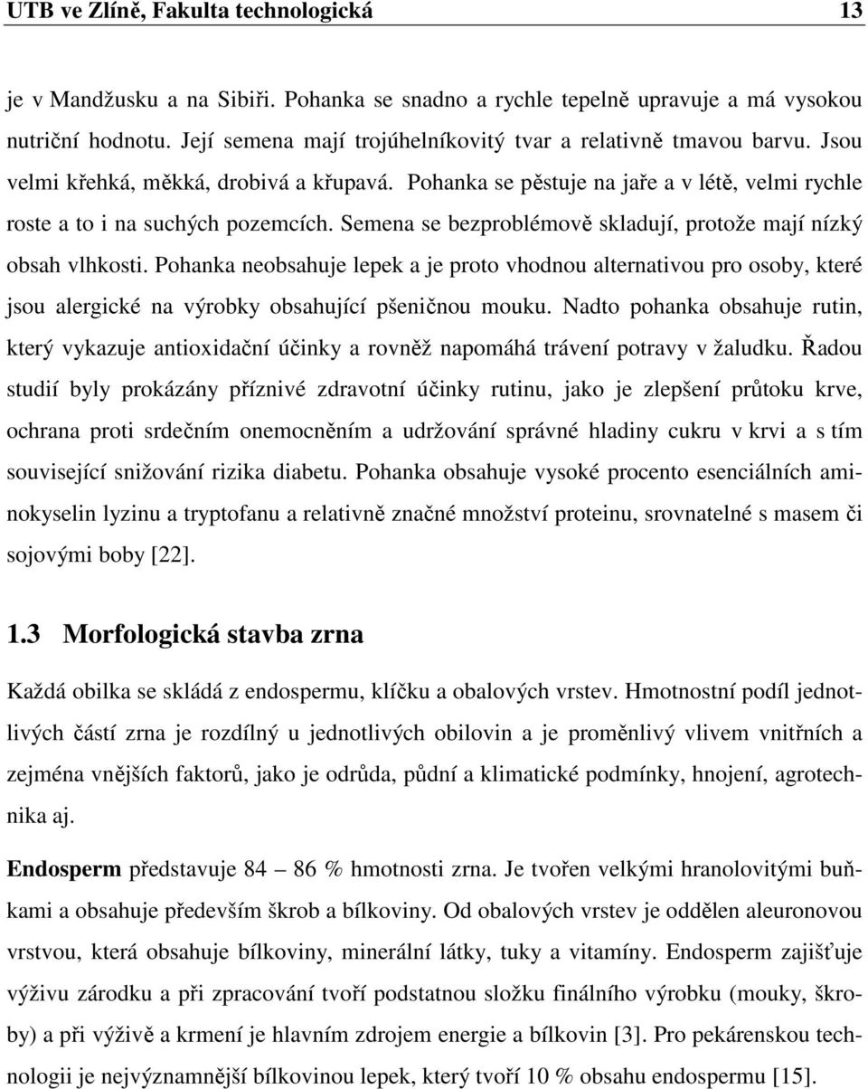 Semena se bezproblémově skladují, protože mají nízký obsah vlhkosti. Pohanka neobsahuje lepek a je proto vhodnou alternativou pro osoby, které jsou alergické na výrobky obsahující pšeničnou mouku.