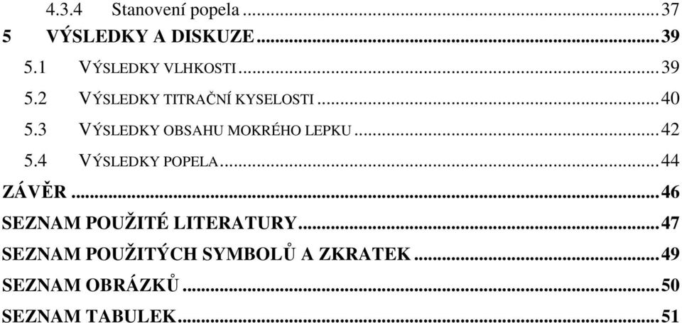 ..42 5.4 VÝSLEDKY POPELA...44 ZÁVĚR...46 SEZNAM POUŽITÉ LITERATURY.