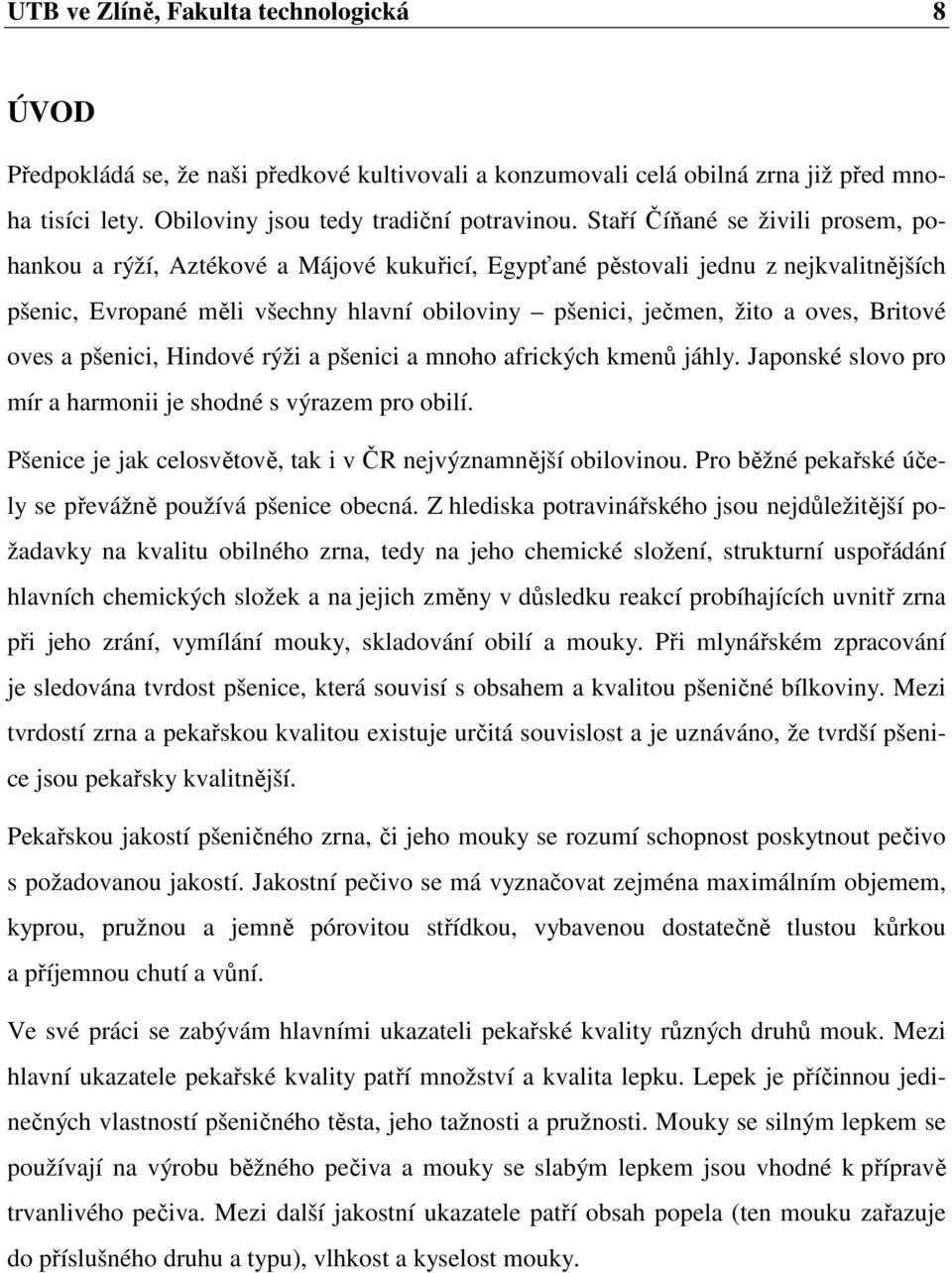 Britové oves a pšenici, Hindové rýži a pšenici a mnoho afrických kmenů jáhly. Japonské slovo pro mír a harmonii je shodné s výrazem pro obilí.