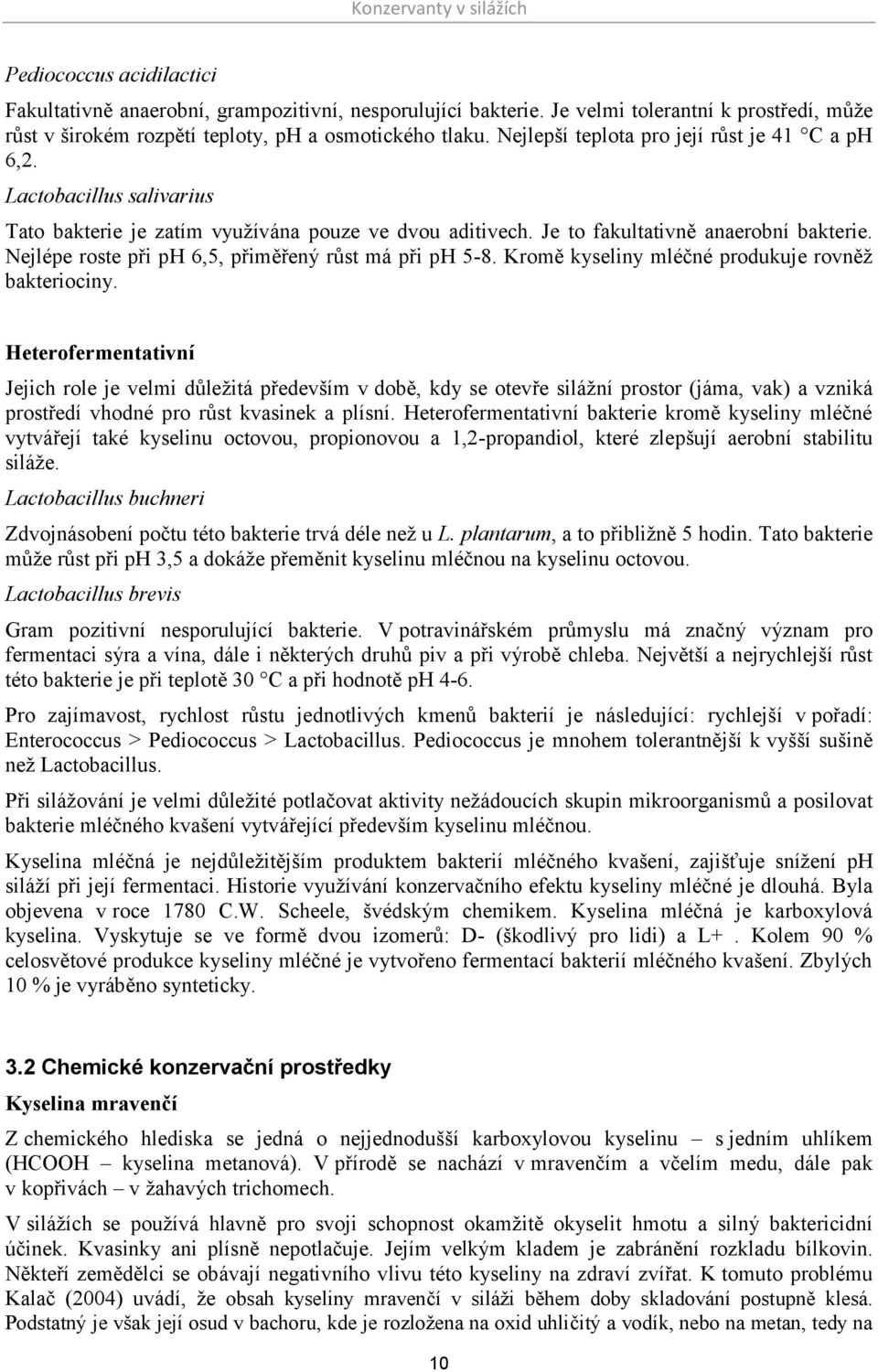 Nejlépe roste při ph 6,5, přiměřený růst má při ph 5-8. Kromě kyseliny mléčné produkuje rovněž bakteriociny.