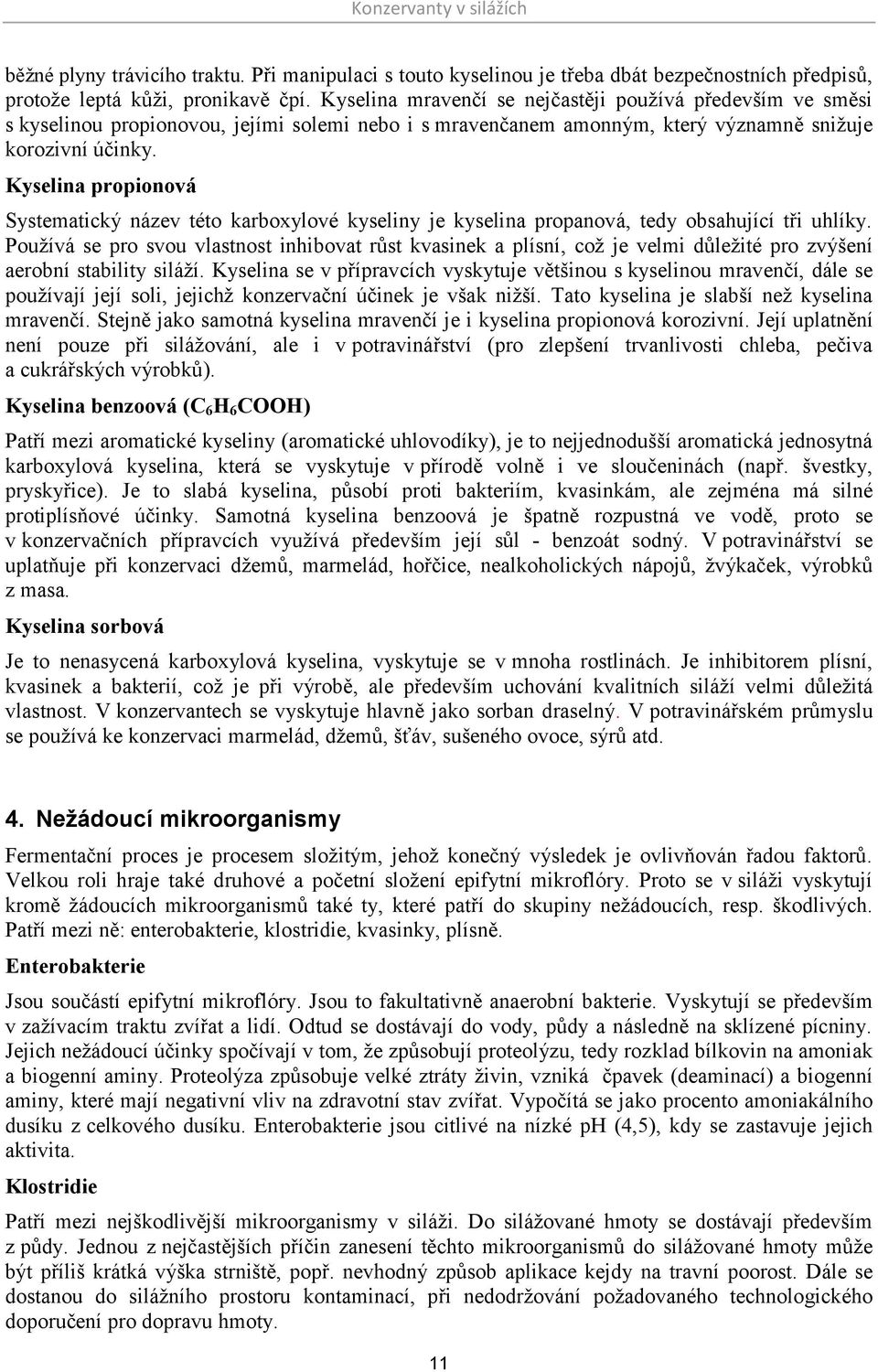 Kyselina propionová Systematický název této karboxylové kyseliny je kyselina propanová, tedy obsahující tři uhlíky.