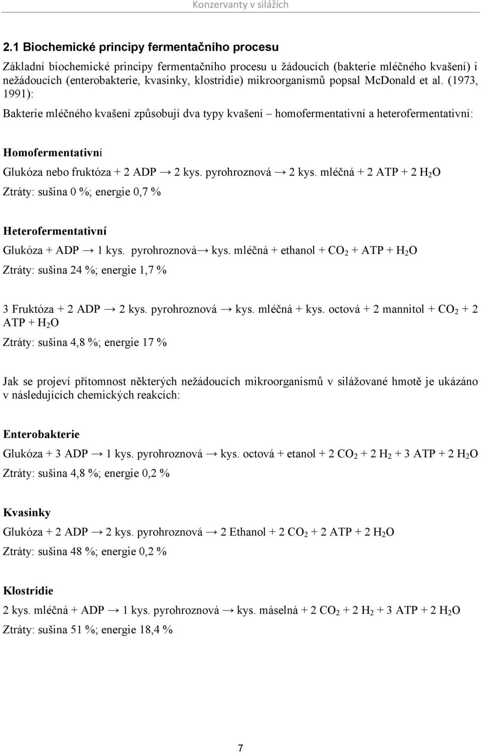 pyrohroznová 2 kys. mléčná + 2 ATP + 2 H 2 O Ztráty: sušina 0 %; energie 0,7 % Heterofermentativní Glukóza + ADP 1 kys. pyrohroznová kys.