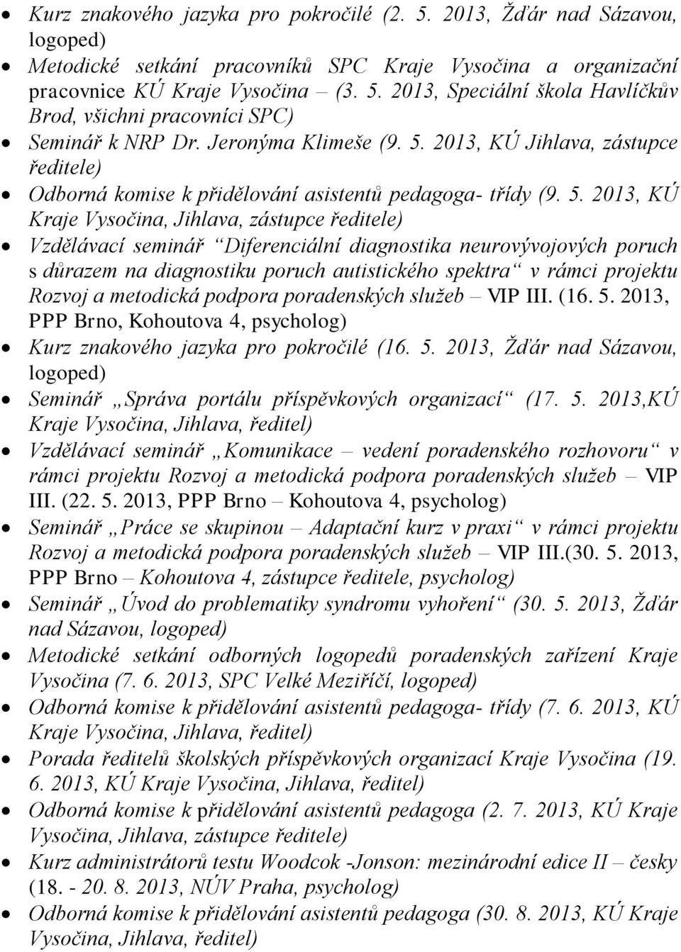 2013, KÚ Jihlava, zástupce ředitele) Odborná komise k přidělování asistentů pedagoga- třídy (9. 5.