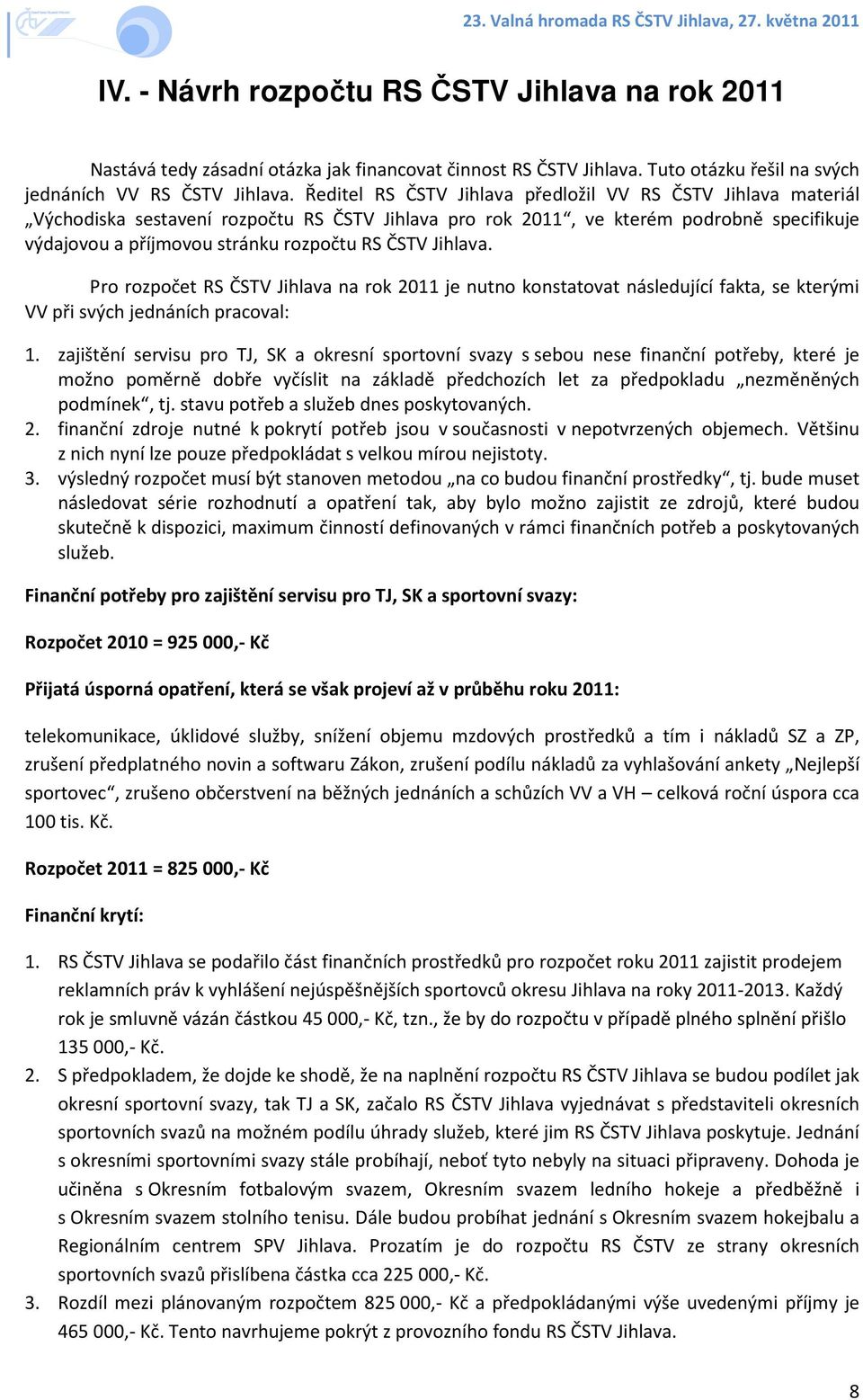 Jihlava. Pro rozpočet RS ČSTV Jihlava na rok 2011 je nutno konstatovat následující fakta, se kterými VV při svých jednáních pracoval: 1.
