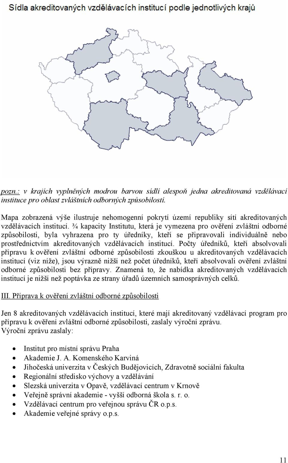 ¾ kapacity Institutu, která je vymezena pro ověření zvláštní odborné způsobilosti, byla vyhrazena pro ty úředníky, kteří se připravovali individuálně nebo prostřednictvím akreditovaných vzdělávacích