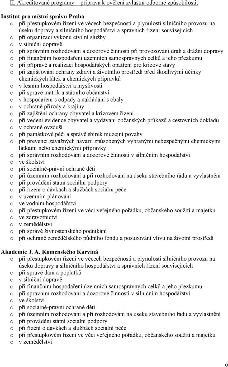 drážní dopravy o při přípravě a realizaci hospodářských opatření pro krizové stavy o při zajišťování ochrany zdraví a životního prostředí před škodlivými účinky chemických látek a chemických