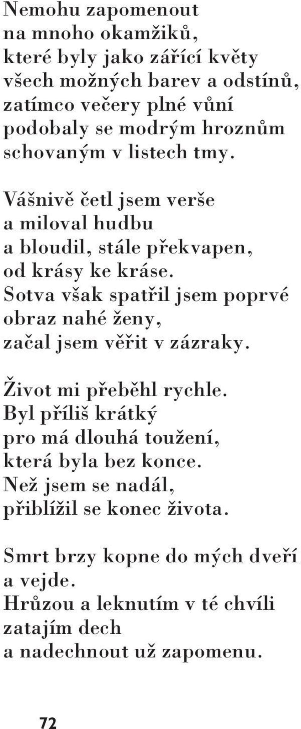 Sotva však spatřil jsem poprvé obraz nahé ženy, začal jsem věřit v zázraky. Život mi přeběhl rychle.