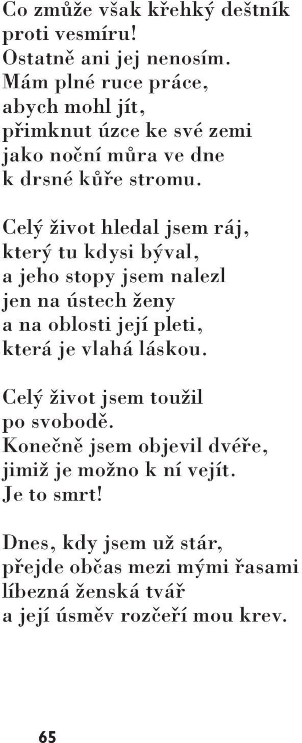 Celý život hledal jsem ráj, který tu kdysi býval, a jeho stopy jsem nalezl jen na ústech ženy a na oblosti její pleti, která je