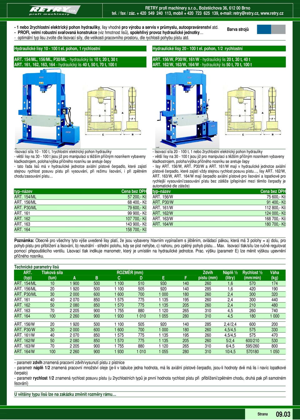 rychlosti pohybu pístu atd. Hydraulické lisy 10-100 t el. pohon, 1 rychlostní ART. 154/ML, 156/ML, P30/ML - hydraulický lis 10 t, 20 t, 30 t ART.