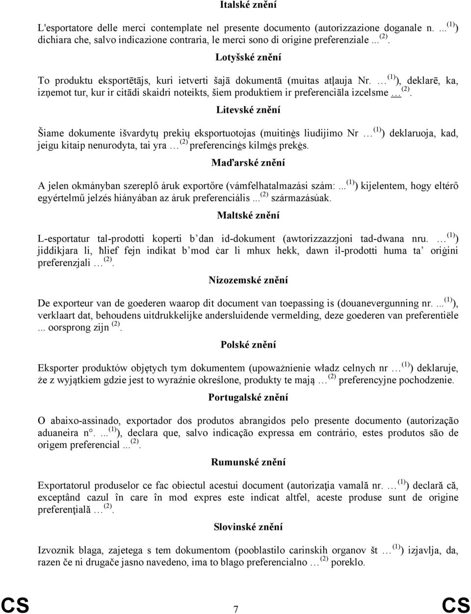 (1) ), deklarē, ka, izņemot tur, kur ir citādi skaidri noteikts, šiem produktiem ir preferenciāla izcelsme (2).