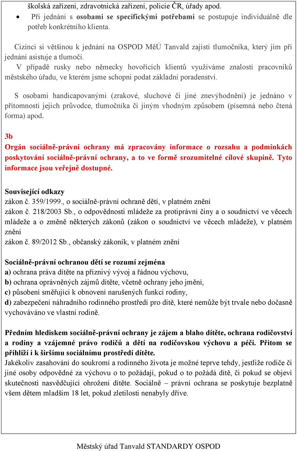 V případě rusky nebo německy hovořících klientů využíváme znalostí pracovníků městského úřadu, ve kterém jsme schopni podat základní poradenství.