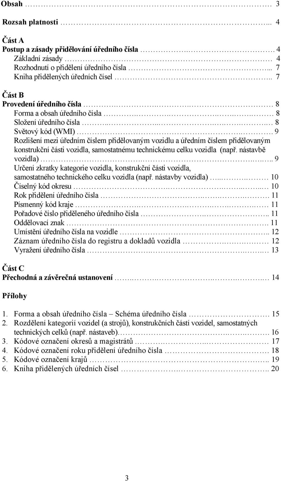 . 9 Rozlišení mezi úředním číslem přidělovaným vozidlu a úředním číslem přidělovaným konstrukční části vozidla, samostatnému technickému celku vozidla (např. nástavbě vozidla).